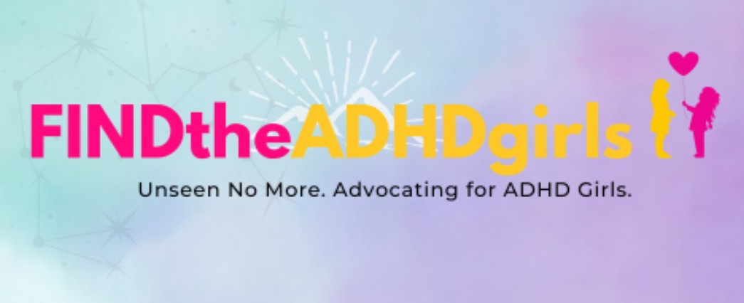 FINDtheADHDgirls. Unseen No More. Advocating for ADHD Girls.